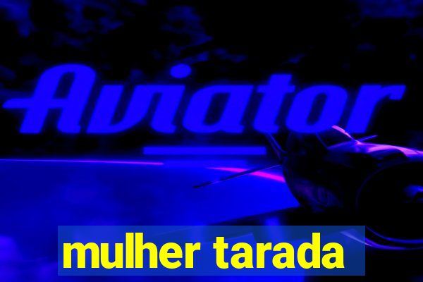 mulher tarada